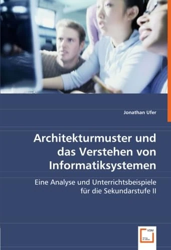 Architekturmuster und dasVerstehen von Informatiksystemen: Eine Analyse und Unterrichtsbeispiele für die Sekundarstufe II - Image 1
