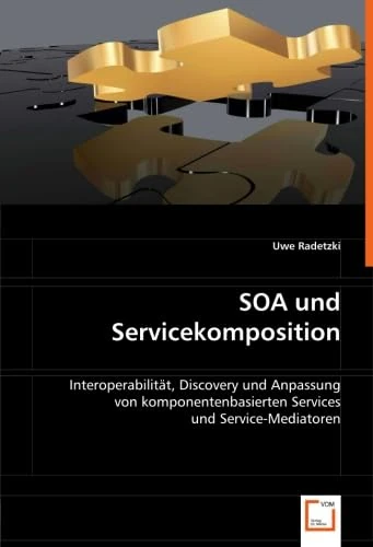 SOA und Servicekomposition: Interoperabilität, Discovery und Anpassung von komponentenbasiertenServices und Service-Mediatoren