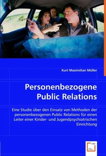 Personenbezogene Public Relations: Eine Studie über den Einsatz von Methoden der personenbezogenen Public Relations für einen Leiter einer Kinder- und Jugendpsychiatrischen Einrichtung