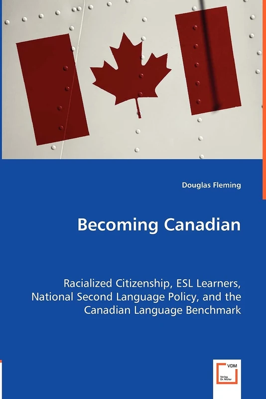 Becoming Canadian - Racialized Citizenship, ESL Learners, National Second Language Policy, and the Canadian Language Benchmark