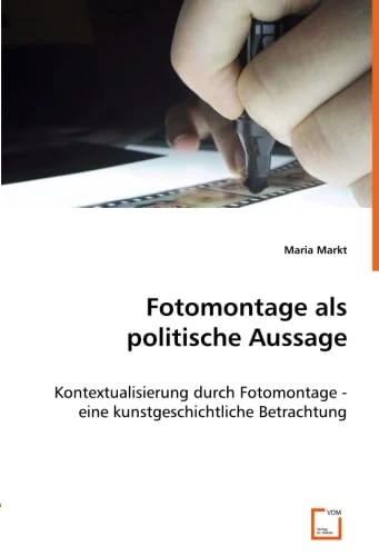 Fotomontage als politische Aussage: Kontextualisierung durch Fotomontage - eine kunstgeschichtliche Betrachtung