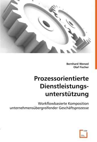 Prozessorientierte Dienstleistungsunterstützung: Workflowbasierte Komposition unternehmensübergreifenderGeschäftsprozesse