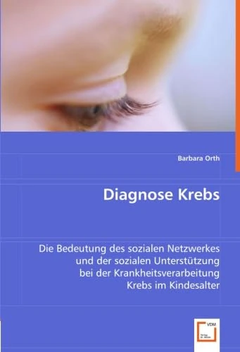Diagnose Krebs: Die Bedeutung des sozialen Netzwerkes und der sozialen Unterstützung bei der Krankheitsverarbeitung Krebs im Kindesalter