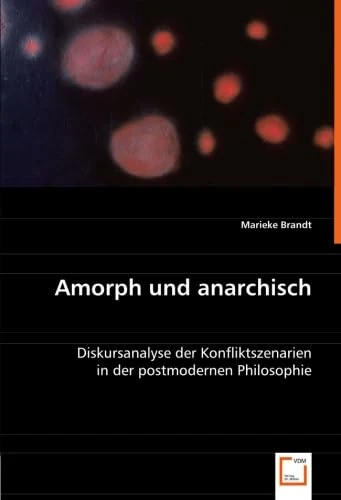 Amorph und anarchisch: Diskursanalyse der Konfliktszenarien in der postmodernen Philosophie