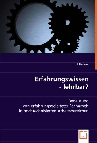 Erfahrungswissen - lehrbar?: Bedeutung von erfahrungsgeleiteter Facharbeit in hochtechnisierten Arbeitsbereichen