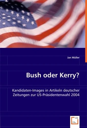 Bush oder Kerry?: Kandidaten-Images in Artikeln deutscher Zeitungen zur US-Präsidentenwahl 2004 - Image 1