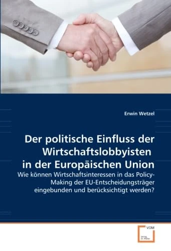 Der politische Einfluss der Wirtschaftslobbyisten in der Europäischen Union: Wie können Wirtschaftsinteressen in das Policy- Making der EU-Entscheidungsträger eingebunden und berücksichtigt werden? - Image 1