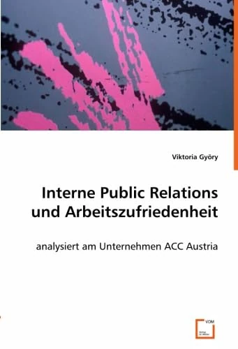 Interne Public Relations und Arbeitszufriedenheit: analysiert am Unternehmen ACC Austria