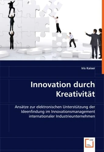 Innovation durch Kreativität: Ansätze zur elektronischen Unterstützung der Ideenfindung im Innovationsmanagement internationaler Industrieunternehmen