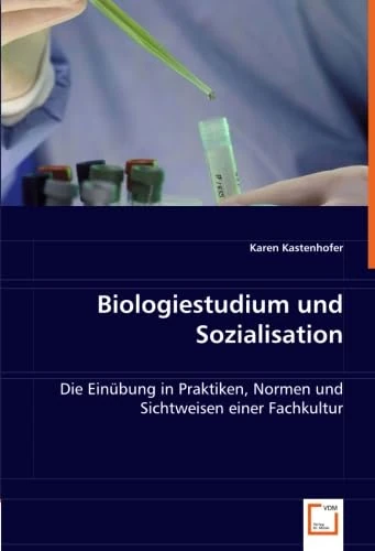 Biologiestudium und Sozialisation: Die Einübung in Praktiken, Normen und Sichtweisen einer Fachkultur
