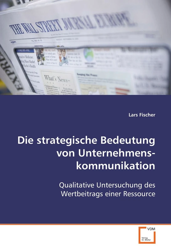Die strategische Bedeutung von Unternehmenskommunikation: Qualitative Untersuchung des Wertbeitrags einer Ressource
