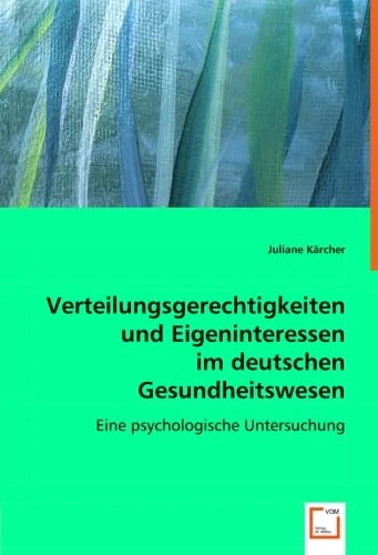 Verteilungsgerechtigkeiten und Eigeninteressen im deutschen Gesundheitswesen: Eine psychologische Untersuchung