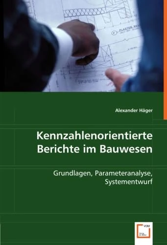 Kennzahlenorientierte Berichte im Bauwesen: Grundlagen, Parameteranalyse, Systementwurf
