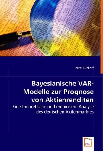 Bayesianische VAR-Modelle zur Prognose von Aktienrenditen: Eine theoretische und empirische Analyse des deutschen Aktienmarktes