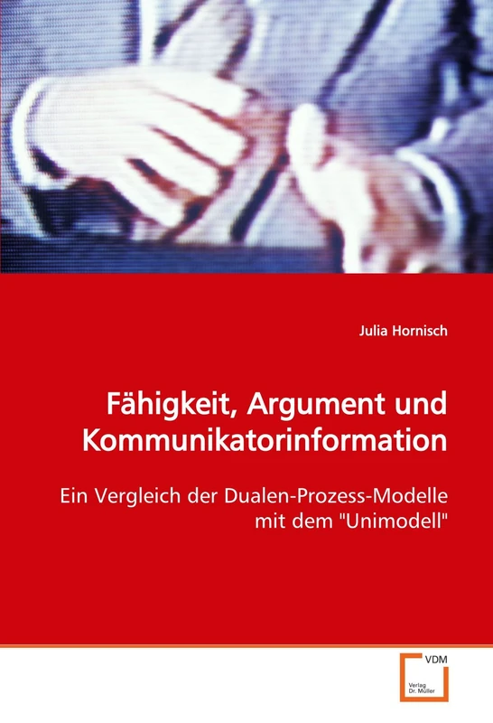 Fähigkeit, Argument und Kommunikatorinformation: Ein Vergleich der Dualen-Prozess-Modelle mit dem "Unimodell"