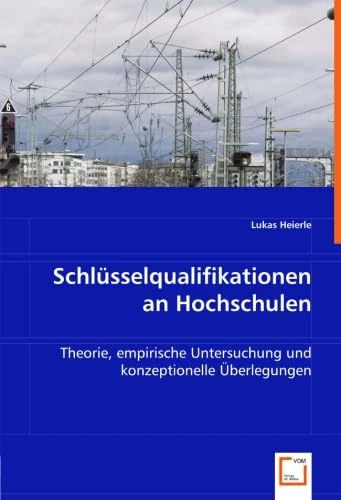 Schlüsselqualifikationen an Hochschulen: Theorie, empirische Untersuchung und konzeptionelle Überlegungen