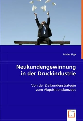 Neukundengewinnung in der Druckindustrie: Von der Zielkundenstrategie zum Akquisitionskonzept