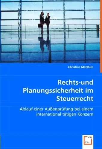 Rechts-und Planungssicherheit im Steuerrecht: Ablauf einer Außenprüfung bei einem international tätigen Konzern - Image 1