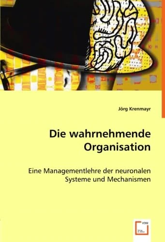 Die wahrnehmende Organisation: Eine Managementlehre der neuronalen Systeme und Mechanismen