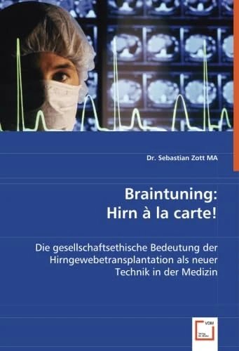 Braintuning: Hirn à la carte!: Die gesellschaftsethische Bedeutung der Hirngewebetransplantation als neuer Technik in der Medizin - Image 1