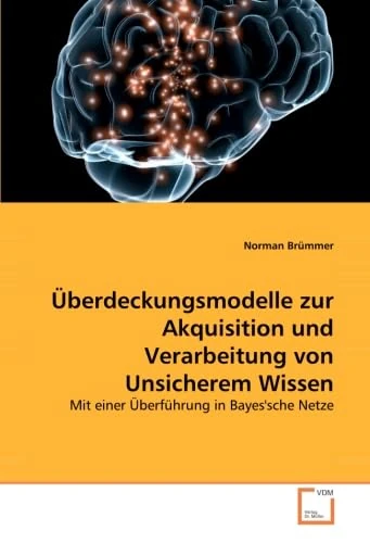 Überdeckungsmodelle zur Akquisition und Verarbeitung von Unsicherem Wissen: Mit einer Überführung in Bayes'sche Netze - Image 1