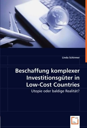 Beschaffung komplexer Investitionsgüter in Low-Cost Countries: Utopie oder baldige Realität? - Image 1