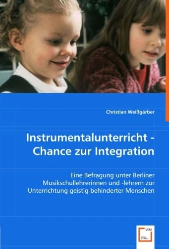 Instrumentalunterricht - Chance zur Integration: Eine Befragung unter Berliner Musikschullehrerinnen und -lehrern zur Unterrichtung geistig behinderter Menschen