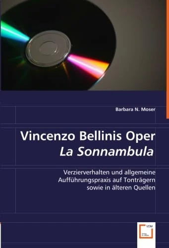 Vincenzo Bellinis Oper La Sonnambula: Verzierverhalten und allgemeine Aufführungspraxis auf Tonträgern sowie in älteren Quellen