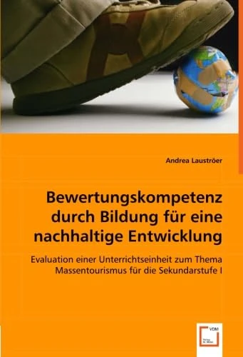 Bewertungskompetenz durch Bildung für eine nachhaltige Entwicklung: Evaluation einer Unterrichtseinheit zum Thema Massentourismus für die Sekundarstufe I