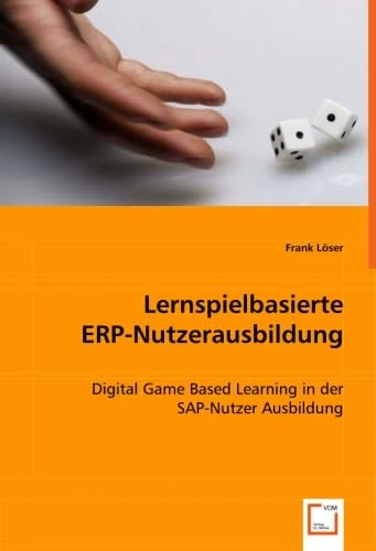 Lernspielbasierte ERP-Nutzerausbildung: Digital Game Based Learning in der SAP-Nutzer Ausbildung