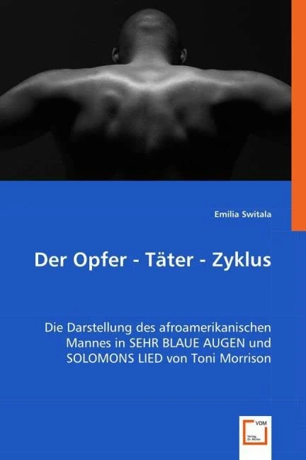 Der Opfer - Täter - Zyklus: Die Darstellung des afroamerikanischen Mannes in SEHR BLAUE AUGEN und SOLOMONS LIED von Toni Morrison