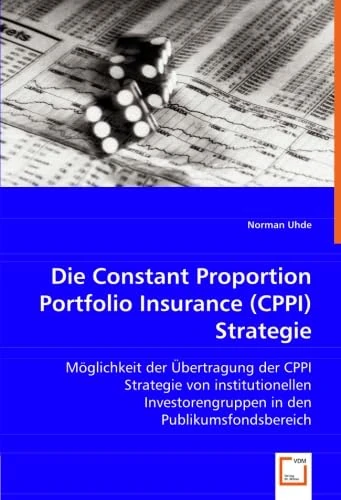 Die Constant Proportion Portfolio Insurance (CPPI) Strategie: Möglichkeit der Übertragung der CPPI Strategie von institutionellen Investorengruppen in den Publikumsfondsbereich