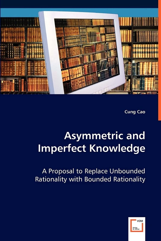 Asymmetric and Imperfect Knowledge: A Proposal to Replace Unbounded Rationality with Bounded Rationality