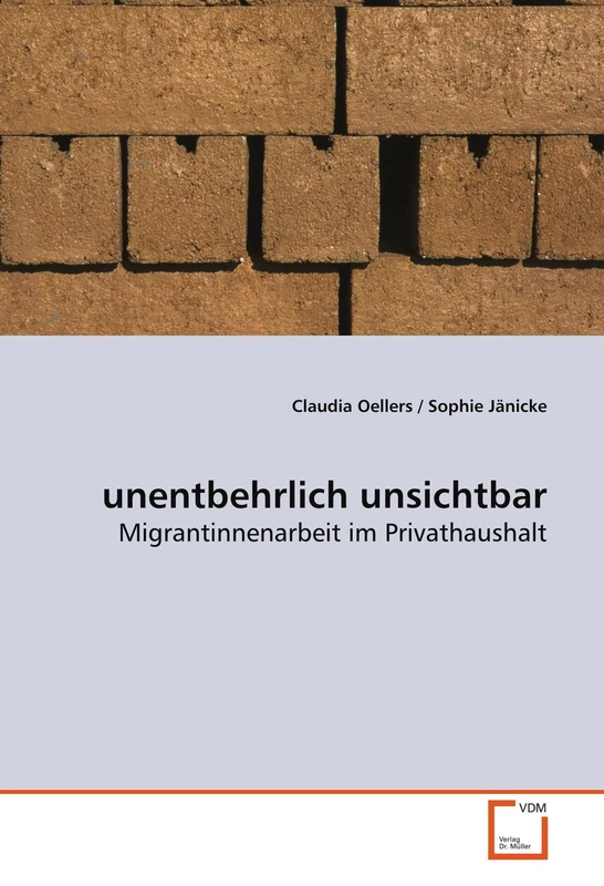 unentbehrlich unsichtbar: Migrantinnenarbeit im Privathaushalt