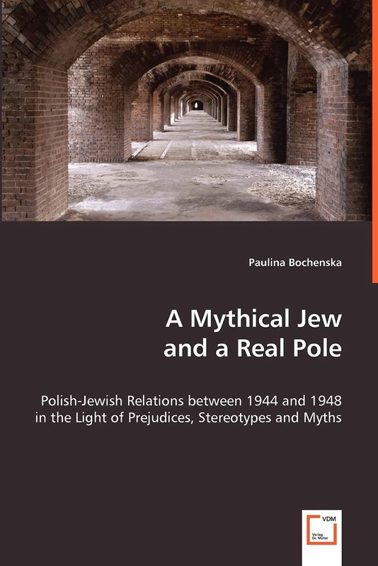A Mythical Jew and a Real Pole: Polish-Jewish Relations between 1944 and 1948 in the Light of Prejudices, Stereotypes and Myths