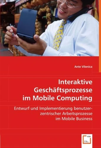 Interaktive Geschäftsprozesse im Mobile Computing: Entwurf und Implementierung benutzer-zentrischer Arbeitsprozesse im Mobile Business