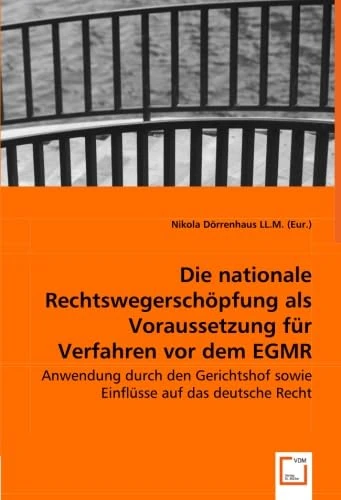 Die nationale Rechtswegerschöpfung als Voraussetzung für Verfahren vor dem EGMR: Anwendung durch den Gerichtshof sowie Einflüsse auf das deutsche Recht