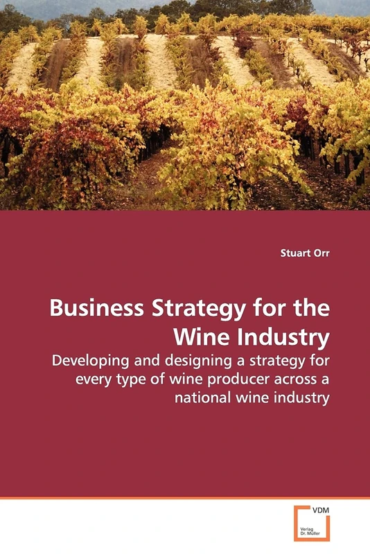 Business Strategy for the Wine Industry: Developing and designing a strategy for every type of wine producer across a national wine industry