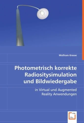 Photometrisch korrekte Radiositysimulation und Bildwiedergabe: in Virtual und Augmented Reality Anwendungen