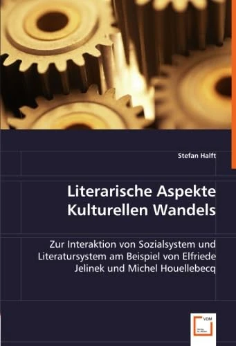Literarische Aspekte Kulturellen Wandels: Zur Interaktion von Sozialsystem und Literatursystem am Beispiel von Elfriede Jelinek und Michel Houellebecq