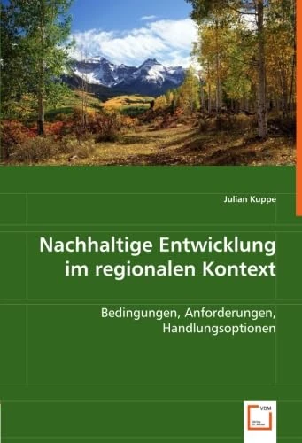 Nachhaltige Entwicklung im regionalen Kontext: Bedingungen, Anforderungen, Handlungsoptionen