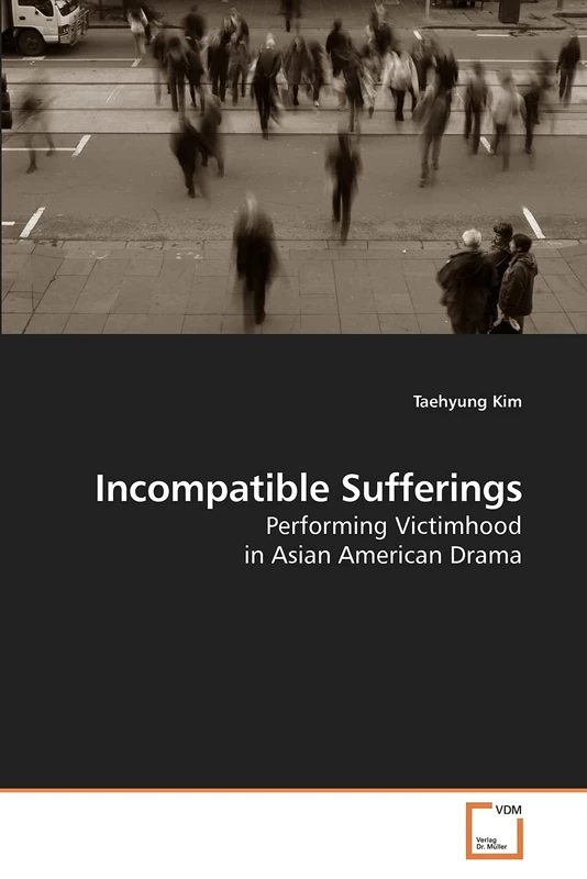 Incompatible Sufferings: Performing Victimhood in Asian American Drama