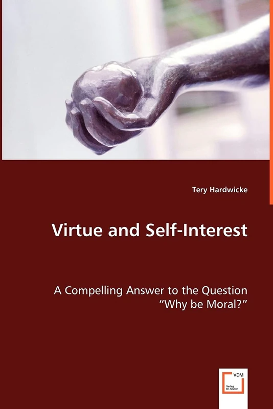 Virtue and Self-Interest - A Compelling Answer to the Question "Why be Moral?"