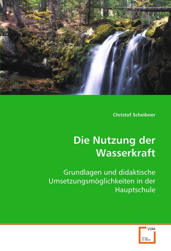 Die Nutzung der Wasserkraft: Grundlagen und didaktische Umsetzungsmöglichkeiten in der Hauptschule