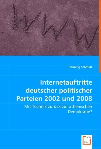 Internetauftritte deutscher politischer Parteien 2002 und 2008: Mit Technik zurück zur athenischen Demokratie?