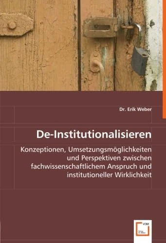 De-Institutionalisieren: Konzeptionen, Umsetzungsmöglichkeiten und Perspektiven zwischen fachwissenschaftlichem Anspruch und institutioneller Wirklichkeit
