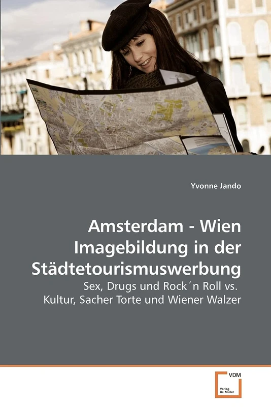 Amsterdam - Wien Imagebildung in der Städtetourismuswerbung: Sex, Drugs und Rock´n Roll vs. Kultur, Sacher Torte und Wiener Walzer