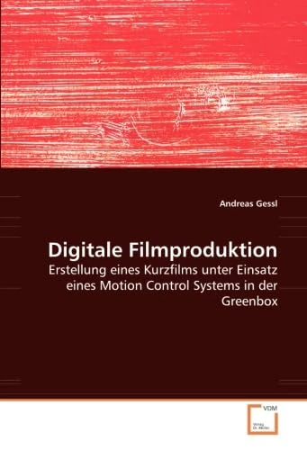 Digitale Filmproduktion: Erstellung eines Kurzfilms unter Einsatz eines Motion Control Systems in der Greenbox