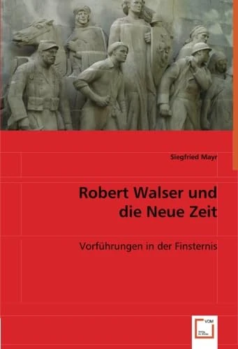 Robert Walser und die Neue Zeit: Vorführungen in der Finsternis