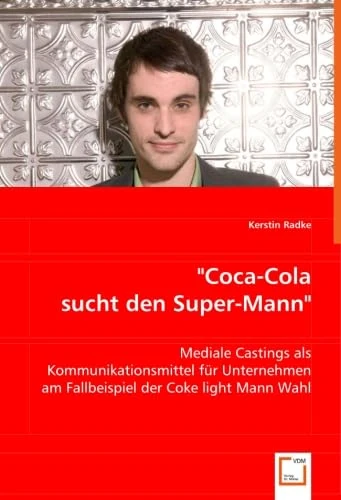 "Coca-Cola sucht den Super-Mann": Mediale Castings als Kommunikationsmittel für Unternehmen am Fallbeispiel der Coke light Mann Wahl - Image 1